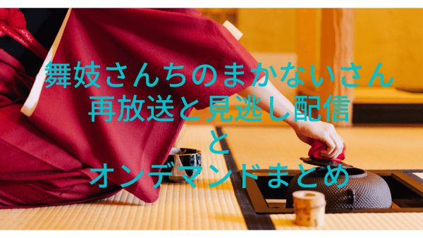 舞妓さんちのまかないさんアニメ再放送はある 見逃し配信を逃したら あやのトレンド